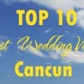 TOP 10 best wedding venues in Cancun.