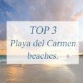 TOP 3 Playa del Carmen beaches.